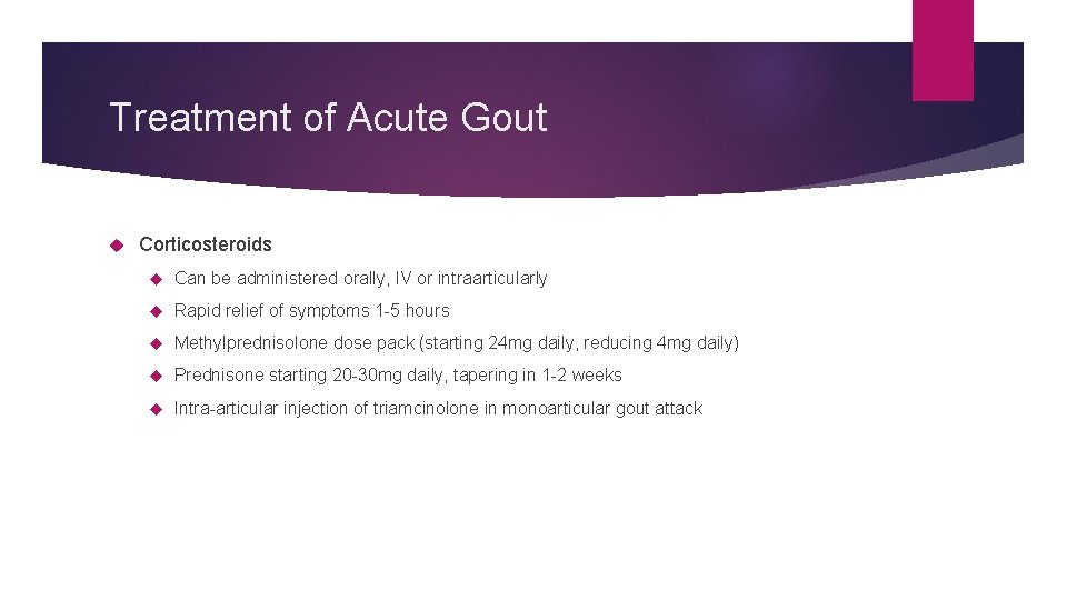 Treatment of Acute Gout Corticosteroids Can be administered orally, IV or intraarticularly Rapid relief
