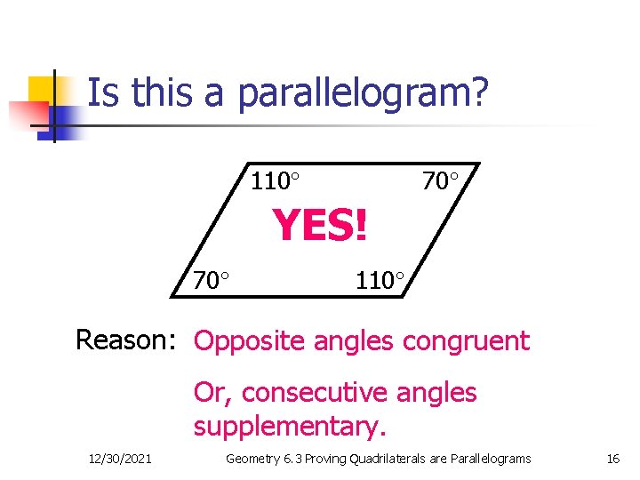 Is this a parallelogram? 110 70 YES! 70 110 Reason: Opposite angles congruent Or,