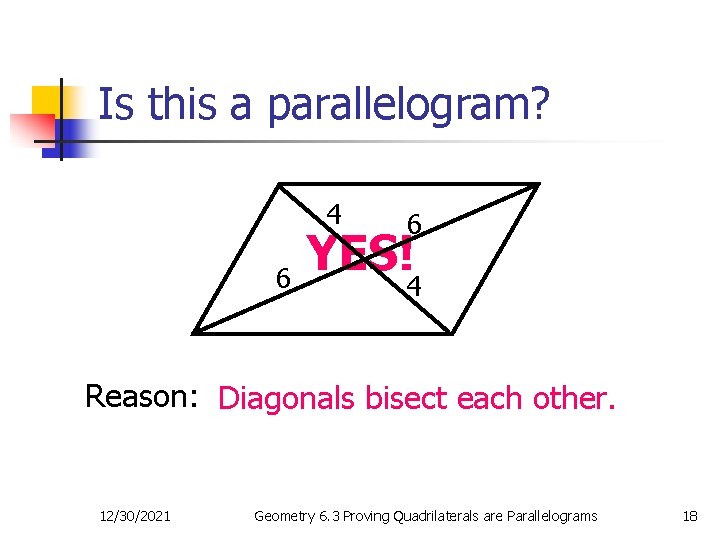 Is this a parallelogram? 4 6 6 YES! 4 Reason: Diagonals bisect each other.