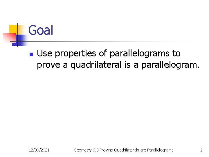 Goal n Use properties of parallelograms to prove a quadrilateral is a parallelogram. 12/30/2021