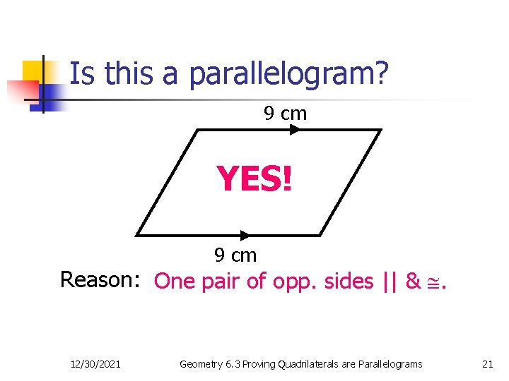 Is this a parallelogram? 9 cm YES! 9 cm Reason: One pair of opp.