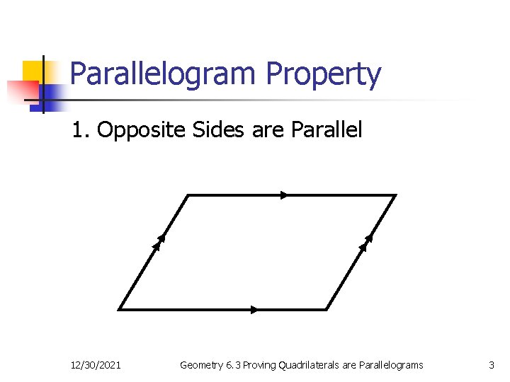 Parallelogram Property 1. Opposite Sides are Parallel 12/30/2021 Geometry 6. 3 Proving Quadrilaterals are