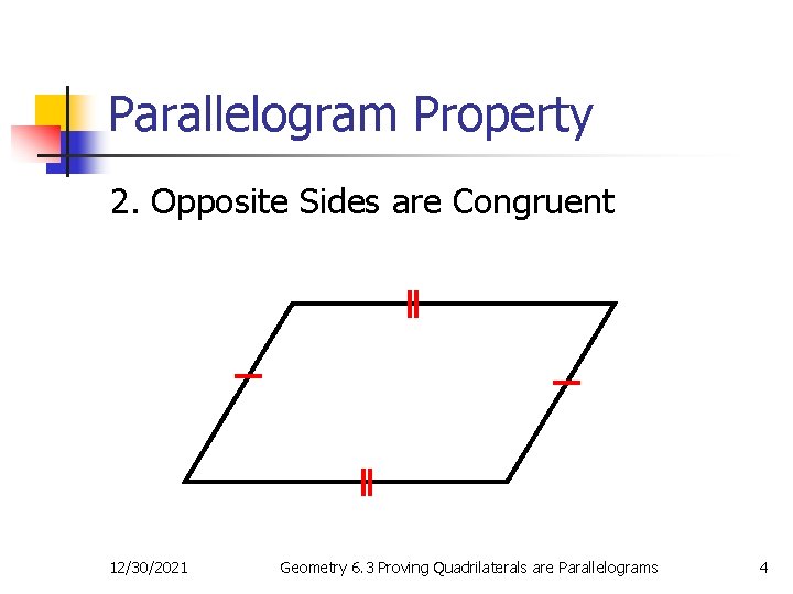 Parallelogram Property 2. Opposite Sides are Congruent 12/30/2021 Geometry 6. 3 Proving Quadrilaterals are