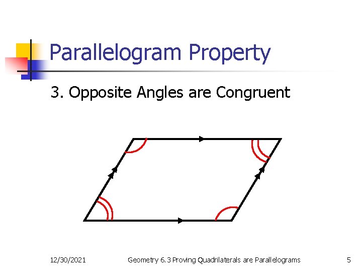 Parallelogram Property 3. Opposite Angles are Congruent 12/30/2021 Geometry 6. 3 Proving Quadrilaterals are