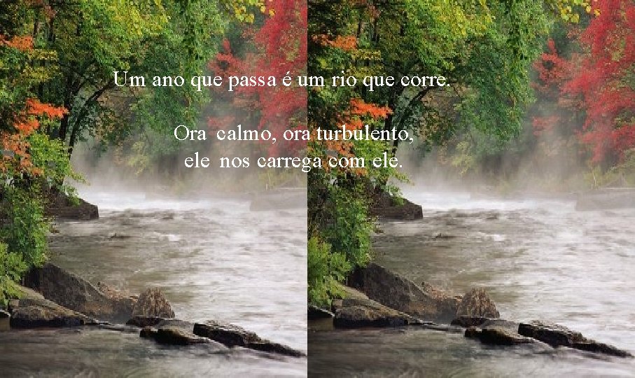 Um ano que passa é um rio que corre. Ora calmo, ora turbulento, ele