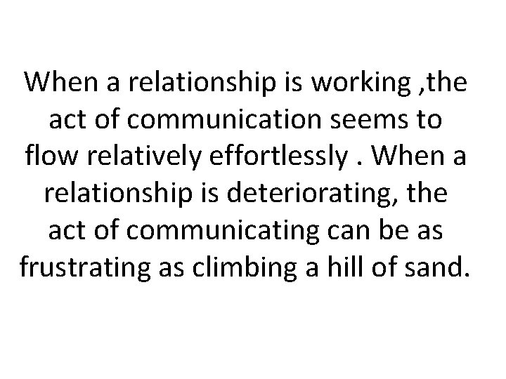 When a relationship is working , the act of communication seems to flow relatively