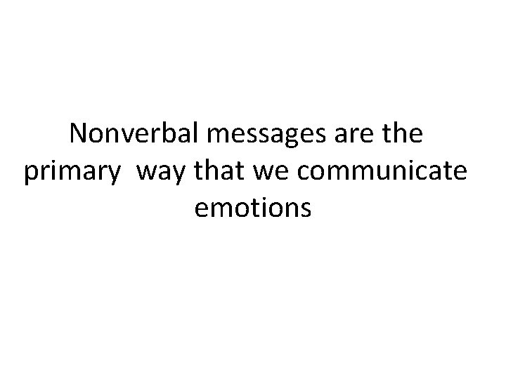 Nonverbal messages are the primary way that we communicate emotions 