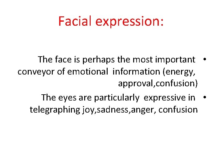 Facial expression: The face is perhaps the most important • conveyor of emotional information