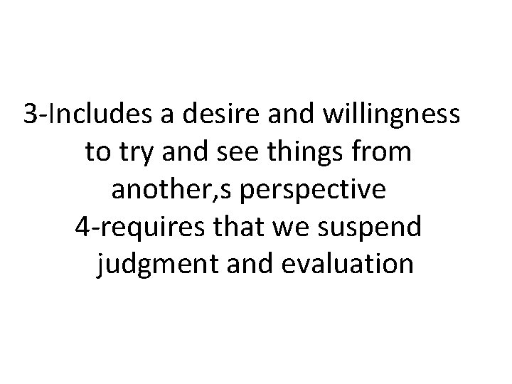 3 -Includes a desire and willingness to try and see things from another, s