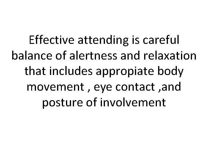 Effective attending is careful balance of alertness and relaxation that includes appropiate body movement