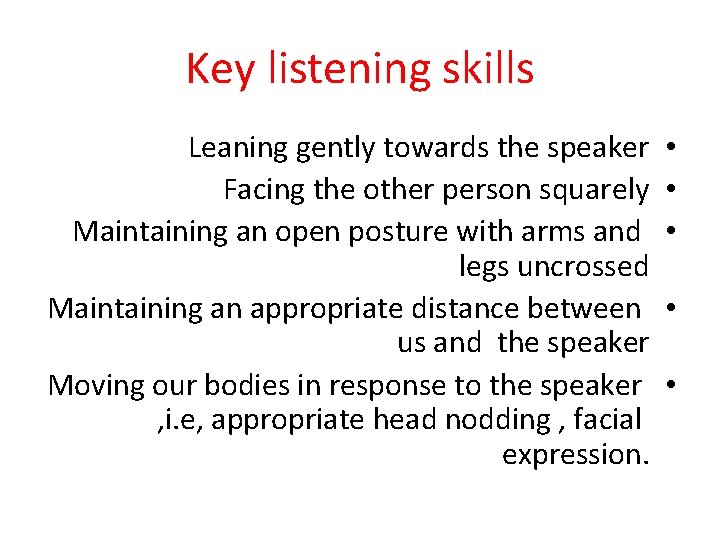 Key listening skills Leaning gently towards the speaker Facing the other person squarely Maintaining