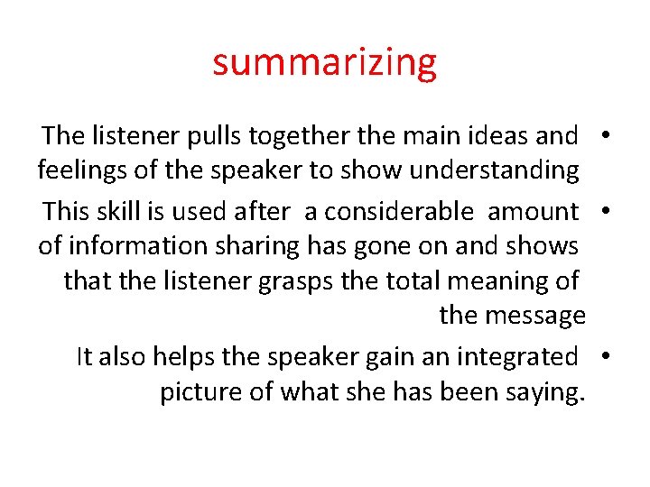 summarizing The listener pulls together the main ideas and • feelings of the speaker