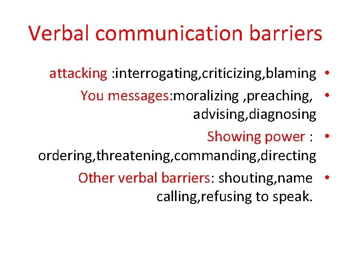 Verbal communication barriers attacking : interrogating, criticizing, blaming You messages: moralizing , preaching, advising,