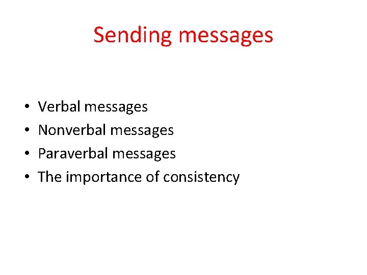 Sending messages • • Verbal messages Nonverbal messages Paraverbal messages The importance of consistency