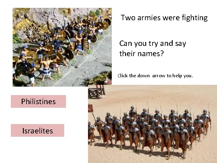 Two armies were fighting Can you try and say their names? Click the down