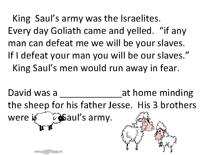 King Saul’s army was the Israelites. Every day Goliath came and yelled. “if any