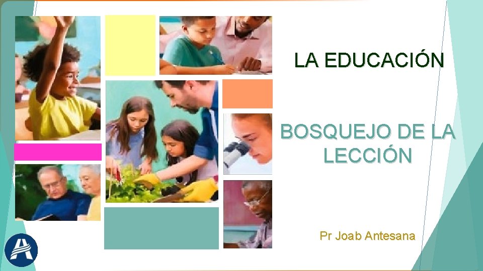 LA EDUCACIÓN BOSQUEJO DE LA LECCIÓN Pr Joab Antesana 