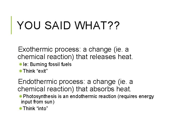 YOU SAID WHAT? ? Exothermic process: a change (ie. a chemical reaction) that releases