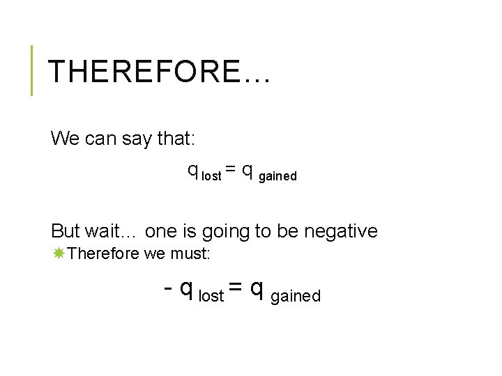 THEREFORE… We can say that: q lost = q gained But wait… one is
