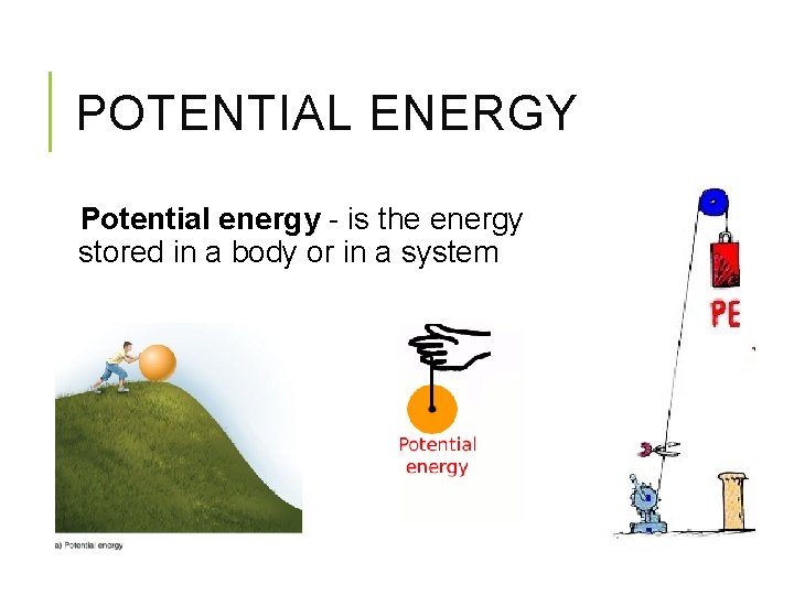 POTENTIAL ENERGY Potential energy - is the energy stored in a body or in