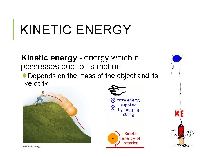 KINETIC ENERGY Kinetic energy - energy which it possesses due to its motion Depends