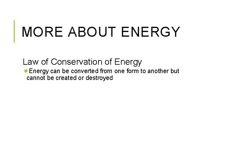 MORE ABOUT ENERGY Law of Conservation of Energy can be converted from one form