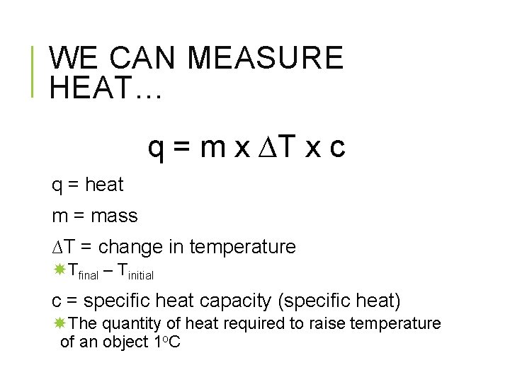 WE CAN MEASURE HEAT… q = m x ∆T x c q = heat