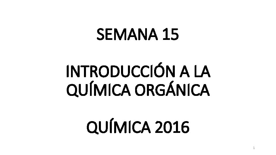 SEMANA 15 INTRODUCCIÓN A LA QUÍMICA ORGÁNICA QUÍMICA 2016 1 