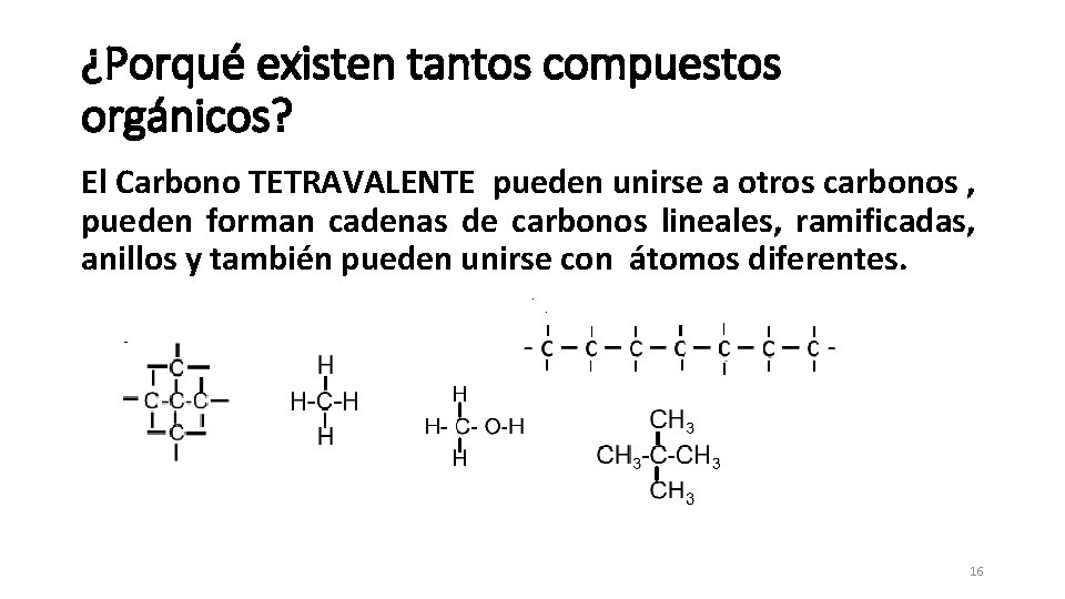 ¿Porqué existen tantos compuestos orgánicos? El Carbono TETRAVALENTE pueden unirse a otros carbonos ,