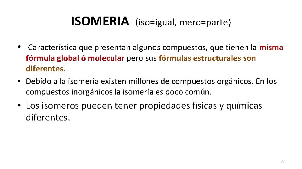 ISOMERIA (iso=igual, mero=parte) • Característica que presentan algunos compuestos, que tienen la misma fórmula