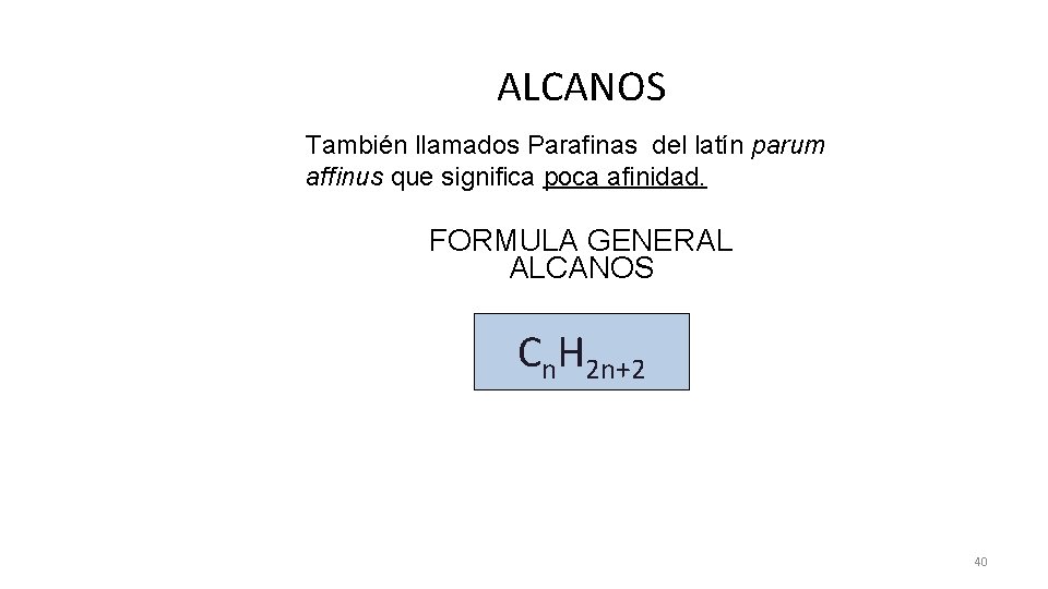 ALCANOS También llamados Parafinas del latín parum affinus que significa poca afinidad. FORMULA GENERAL
