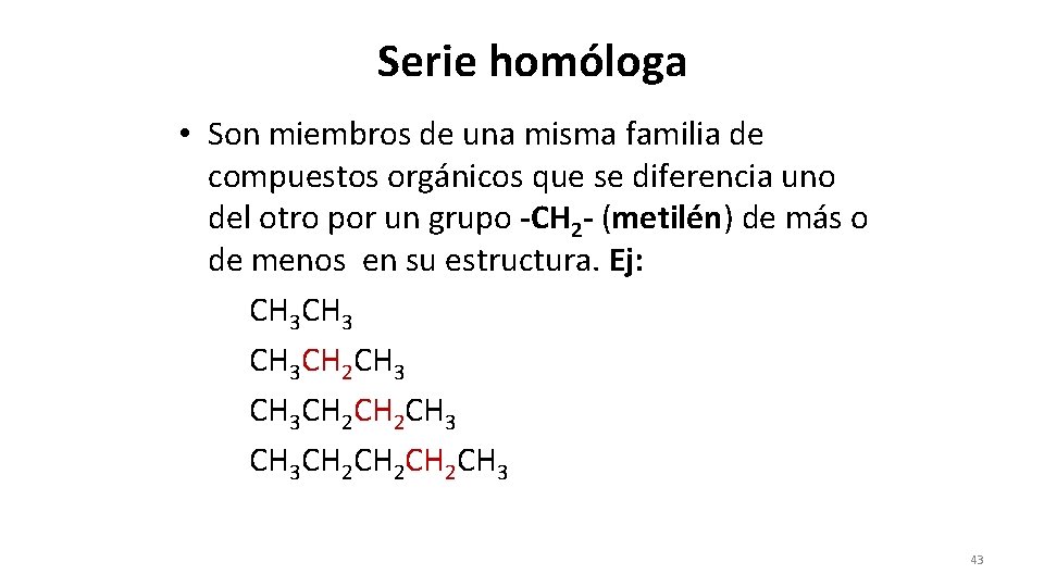 Serie homóloga • Son miembros de una misma familia de compuestos orgánicos que se