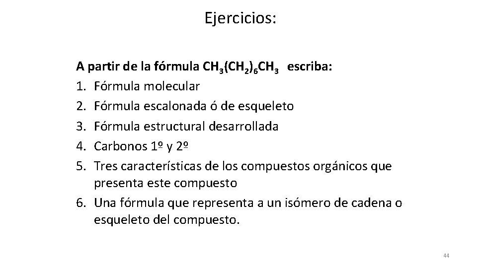 Ejercicios: A partir de la fórmula CH 3(CH 2)6 CH 3 escriba: 1. Fórmula
