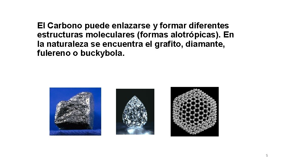 El Carbono puede enlazarse y formar diferentes estructuras moleculares (formas alotrópicas). En la naturaleza