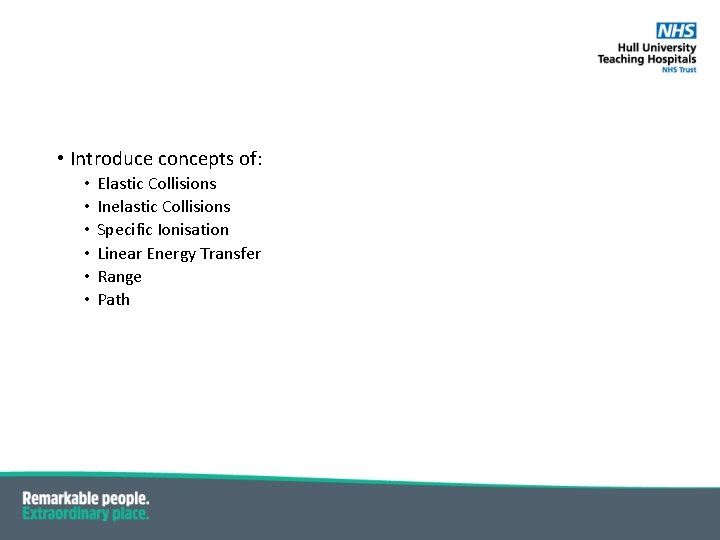  • Introduce concepts of: • • • Elastic Collisions Inelastic Collisions Specific Ionisation