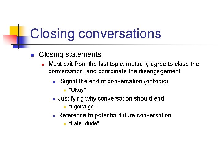 Closing conversations n Closing statements n Must exit from the last topic, mutually agree