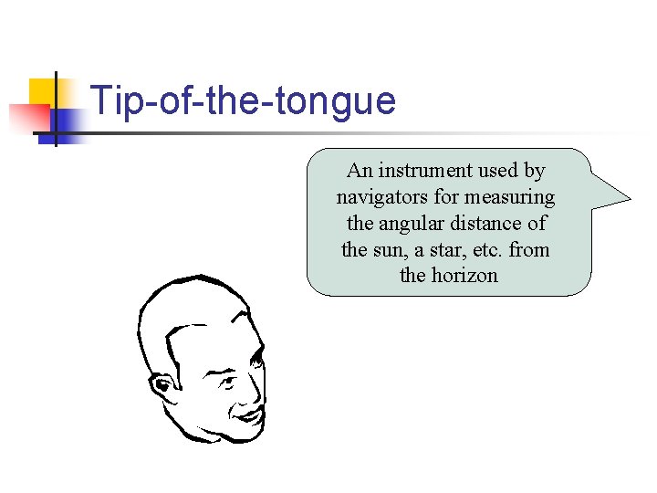 Tip-of-the-tongue An instrument used by navigators for measuring the angular distance of the sun,