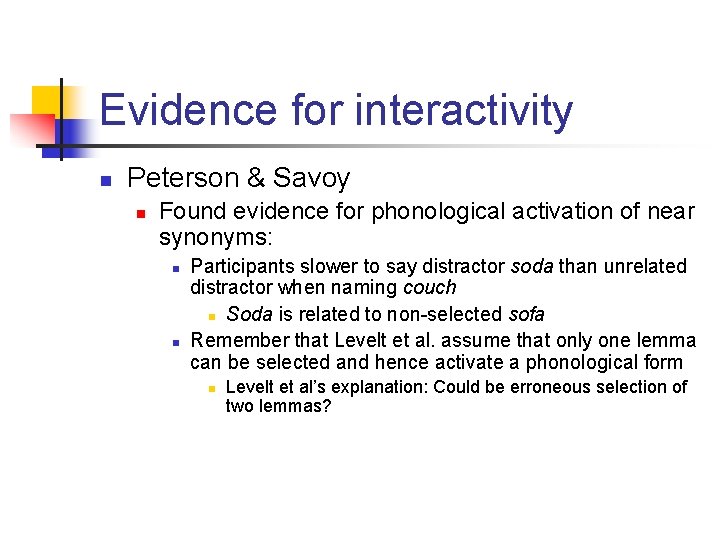 Evidence for interactivity n Peterson & Savoy n Found evidence for phonological activation of