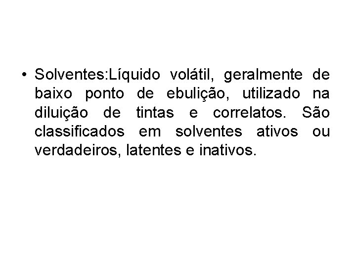  • Solventes: Líquido volátil, geralmente de baixo ponto de ebulição, utilizado na diluição