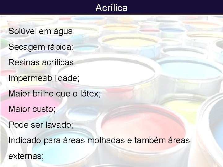 Acrílica Solúvel em água; Secagem rápida; Resinas acrílicas; Impermeabilidade; Maior brilho que o látex;