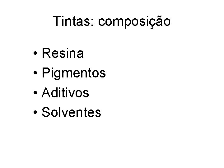 Tintas: composição • Resina • Pigmentos • Aditivos • Solventes 