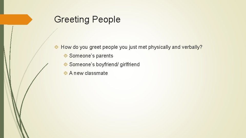 Greeting People How do you greet people you just met physically and verbally? Someone’s