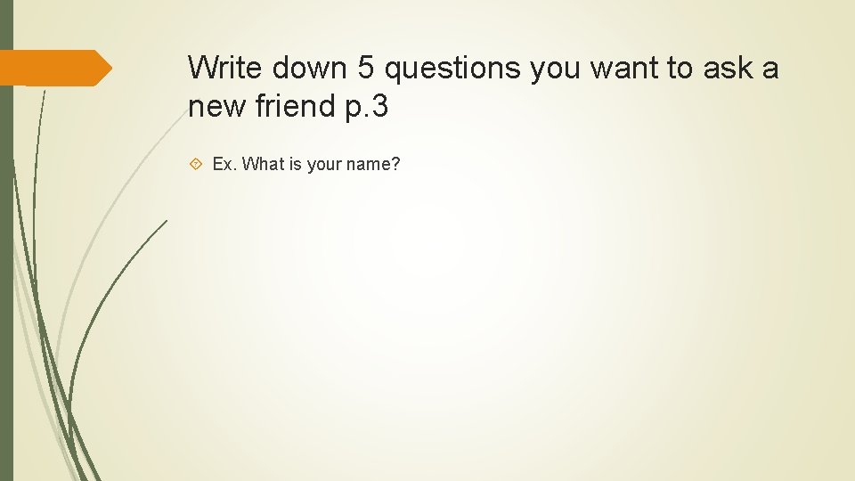 Write down 5 questions you want to ask a new friend p. 3 Ex.