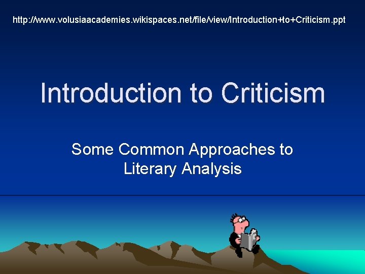 http: //www. volusiaacademies. wikispaces. net/file/view/Introduction+to+Criticism. ppt Introduction to Criticism Some Common Approaches to Literary