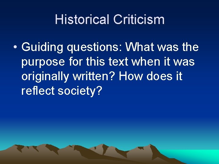 Historical Criticism • Guiding questions: What was the purpose for this text when it