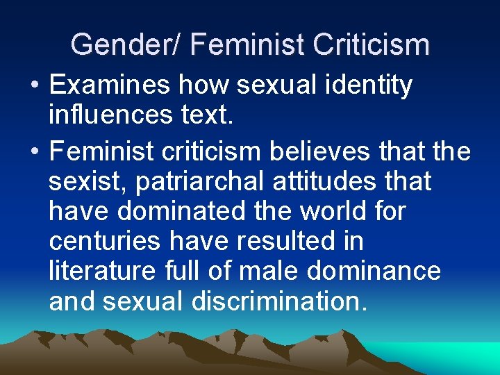 Gender/ Feminist Criticism • Examines how sexual identity influences text. • Feminist criticism believes