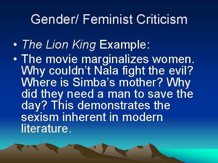 Gender/ Feminist Criticism • The Lion King Example: • The movie marginalizes women. Why
