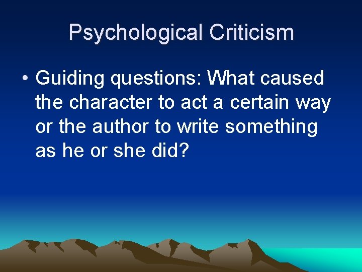Psychological Criticism • Guiding questions: What caused the character to act a certain way