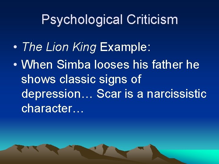 Psychological Criticism • The Lion King Example: • When Simba looses his father he