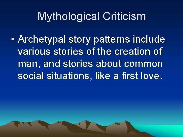 Mythological Criticism • Archetypal story patterns include various stories of the creation of man,